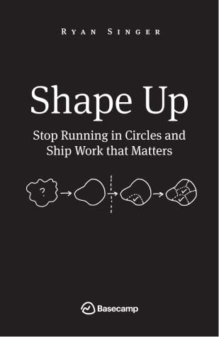 Ryan Singer: Shape Up (2020, Basecamp)