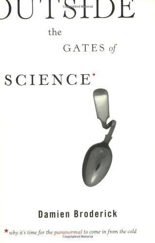 Damien Broderick: Outside the Gates of Science: Why It's Time for the Paranormal to Come in from the Cold (2007)