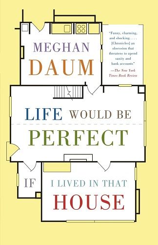 Meghan Daum: Life would be perfect if I lived in that house (Paperback, 2011, Knopf Doubleday Publishing Group)