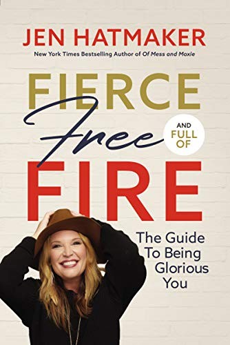 Jen Hatmaker: Fierce, Free, and Full of Fire (Hardcover, 2020, Thomas Nelson, HarperCollins Christian Pub.)