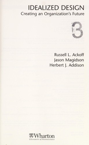 Russell Lincoln Ackoff, Russell L. Ackoff, Jason Magidson, Herbert J. Addison: Idealized design (Hardcover, 2006, Wharton School Pub.)
