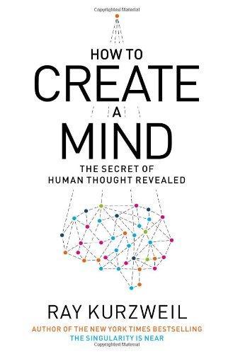 Ray Kurzweil: How to Create a Mind: The Secret of Human Thought Revealed