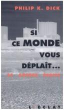 Philip K. Dick: Si ce monde vous dÃ©plaÃ®t Âet autres Ã©crits (Paperback, French language, 1998, Eclat)