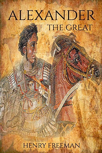 Henry Freeman: Alexander the Great (Paperback, 2016, CreateSpace Independent Publishing Platform)