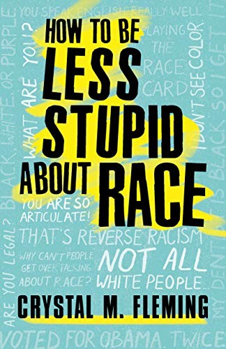 Crystal Marie Fleming: How to Be Less Stupid About Race (Paperback, 2019, Beacon Press)