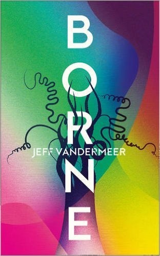 Jeff VanderMeer: Borne (2017, Fourth Estate Ltd)