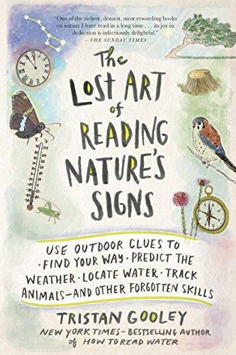 Tristan Gooley: The Lost Art of Reading Nature's Signs: Use Outdoor Clues to Find Your Way, Predict the Weather, Locate Water, Track Animals—and Other Forgotten Skills (2015)