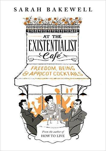 Sarah Bakewell: At the Existentialist Café: Freedom, Being, and Apricot Cocktails (2016)