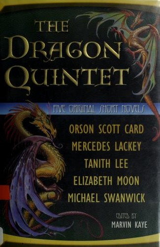 Marvin Kaye, Orson Scott Card, Mercedes Lackey, Tanith Lee, Elizabeth Moon, Michael Swanwick: The dragon quintet (2004, Tor)