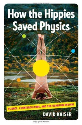 David Kaiser: How the Hippies Saved Physics: Science, Counterculture, and the Quantum Revival (2011)