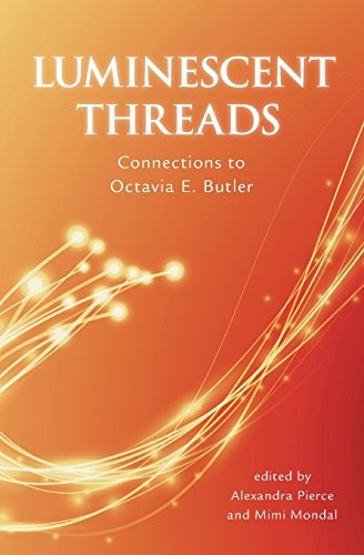 Luminescent Threads: Connections to Octavia E. Butler (2017, Twelfth Planet Press)