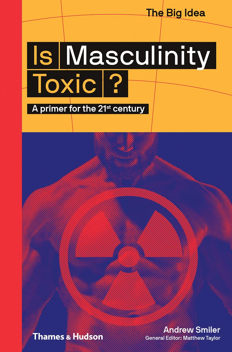 Matthew Taylor, Andrew Smiler: Is Masculinity Toxic? (2019, Thames & Hudson)