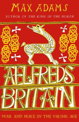 Max Adams: Aelfred's Britain (2020, Head of Zeus)