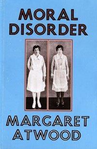 Margaret Atwood: Moral Disorder (Hardcover, 2006, Bloomsbury Publishing Plc)