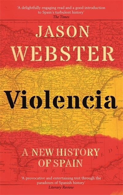 Jason Webster: Violencia : A New History of Spain (2019, Little, Brown Book Group Limited)