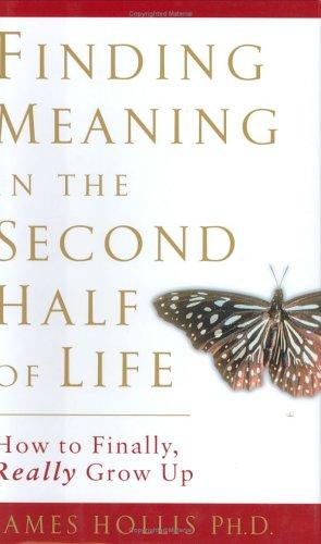 James Hollis: Finding meaning in the second half of life (2005, Gotham Books)