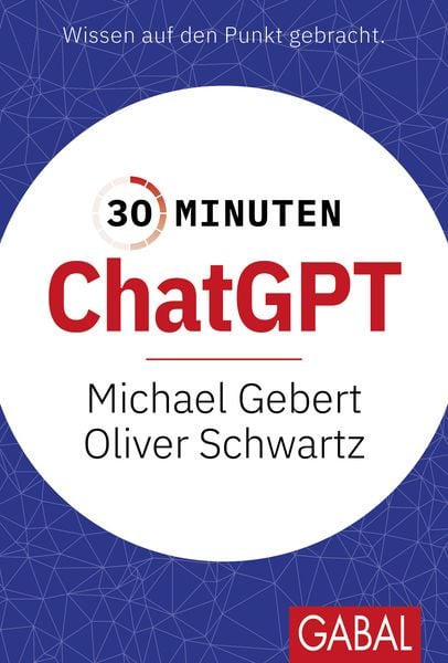 Michael Gebert, Oliver Schwartz: 30 Minuten ChatGPT (Paperback, Deutsch language, Gabal)