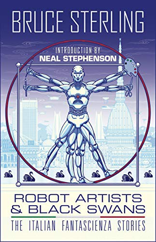 Bruce Sterling, Neal Stephenson, Dario Tonani, John Coulthart, Bruno Argento: Robot Artists & Black Swans (Hardcover, 2021, Tachyon Publications)