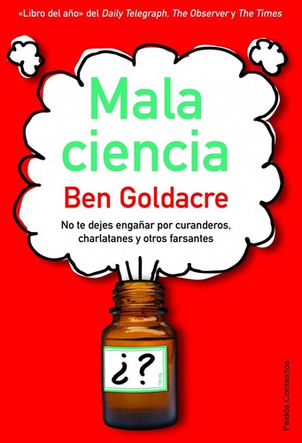 Ben Goldacre, Albino Santos Mosquera: Mala ciencia : distinguir lo verdadero de lo falso (2011, Paidós)