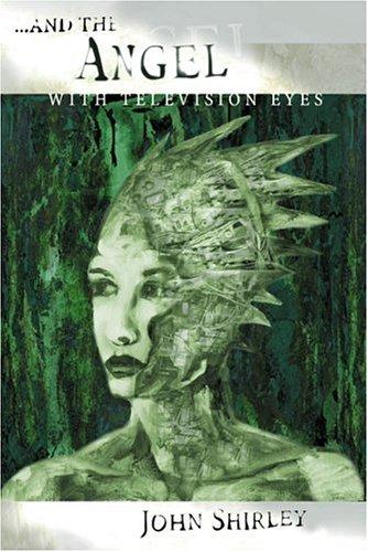 John Shirley: And the Angel With Television Eyes (Hardcover, 2001, Night Shade Books)