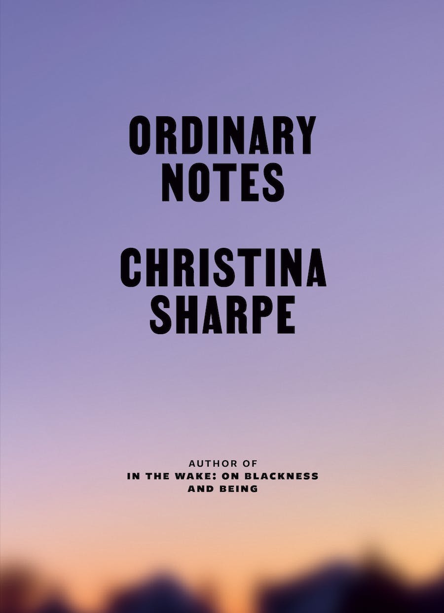 Christina Sharpe: Ordinary Notes (2023, Farrar, Straus & Giroux)