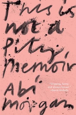 Abi Morgan: This Is Not a Pity Memoir (2022, HarperCollins Publishers)