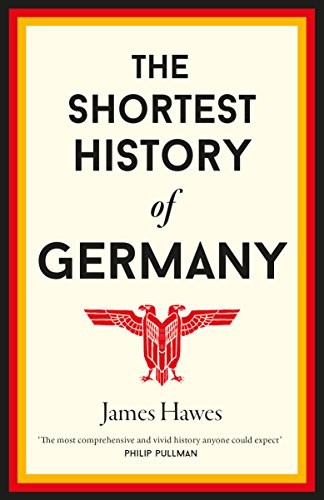 J. M Hawes: The Shortest History of Germany (Hardcover, 2017, Old Street Publishing)
