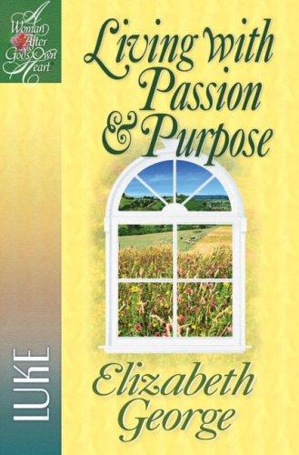 Elizabeth George: Living with Passion and Purpose (Paperback, 2005, Harvest House Publishers)