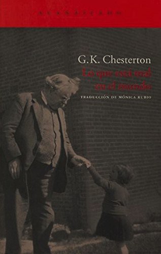 Gilbert Keith Chesterton, Mónica Rubio Fernández: Lo que está mal en el mundo (Paperback, 2008, Acantilado, G. K.Chesterton)