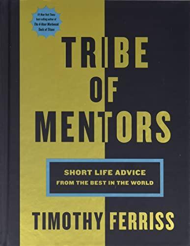 Timothy Ferriss: Tribe of Mentors: Short Life Advice from the Best in the World (2017)