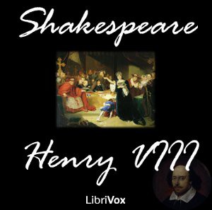 William Shakespeare: King Henry VIII (2011, LibriVox)