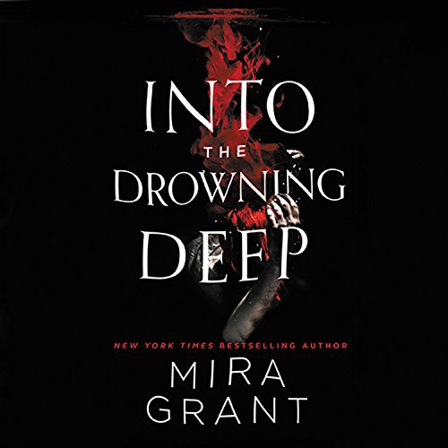 Mira Grant: Into the Drowning Deep (AudiobookFormat, 2017, Hachette Audio and Blackstone Audio, Orbit)