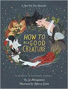 Sy Montgomery: How to be a good creature (2018, Houghton Mifflin Harcourt)