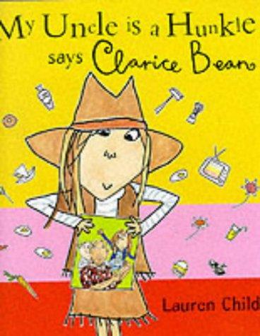 Lauren Child: My Uncle Is a Hunkle Says Clarice Bean (Picture Books) (Hardcover, 2000, Orchard Books)