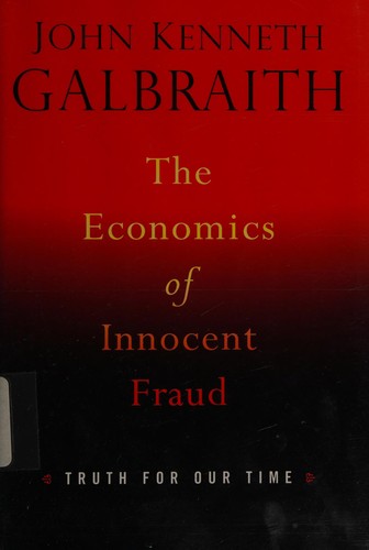 John Kenneth Galbraith: The economics of innocent fraud (2003, Houghton Mifflin·)