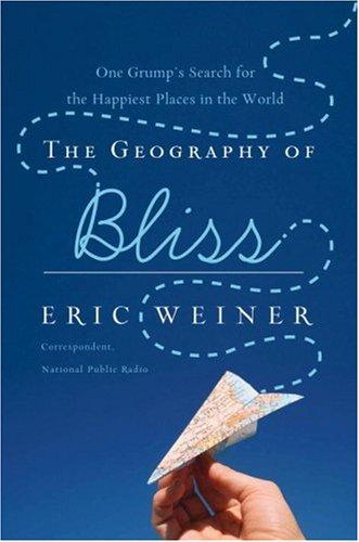 Eric Weiner: The Geography of Bliss (Hardcover, Twelve)