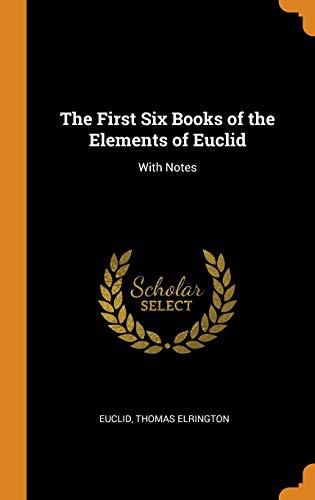 Euclid, Thomas Elrington: The First Six Books of the Elements of Euclid (Hardcover, 2018, Franklin Classics)