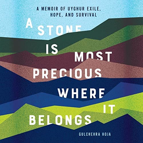 Gulchehra Hoja: A Stone Is Most Precious Where it Belongs (AudiobookFormat, Hachette B and Blackstone Publishing)