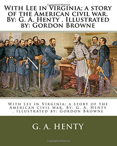 G. A. Henty, Gordon Browne: With Lee in Virginia; a story of the American civil war (Paperback, 2017, CreateSpace Independent Publishing Platform)