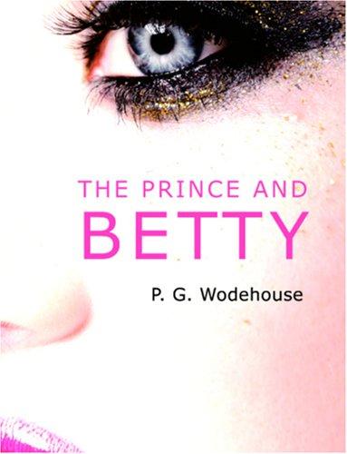 P. G. Wodehouse: The Prince and Betty (Large Print Edition) (Paperback, 2006, BiblioBazaar)