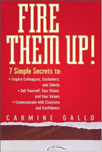 Carmine Gallo: Fire Them Up!: 7 Simple Secrets to (2007, Wiley)