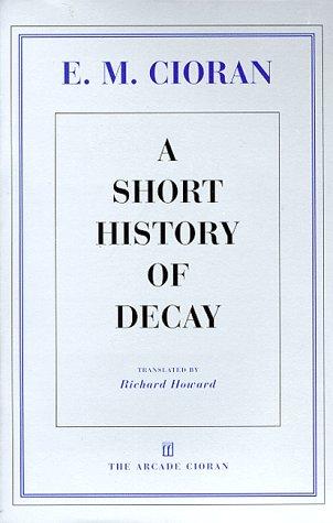 Emil Cioran: A short history of decay (1998, Arcade Pub., Distributed by Little, Brown and Co.)