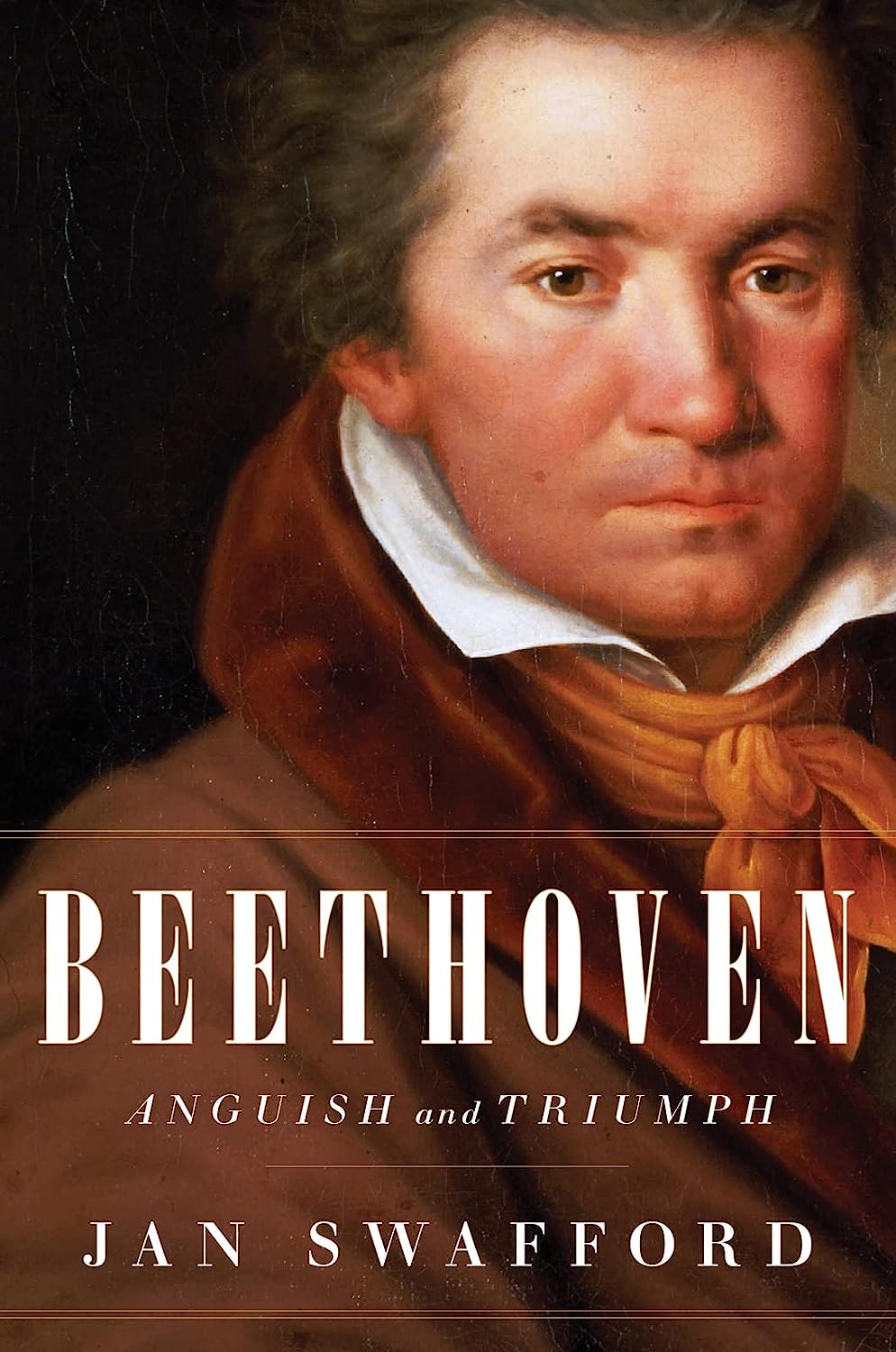 Jan Swafford: Beethoven: Anguish and Triumph (2014, Houghton Mifflin Harcourt)