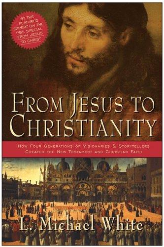 L. Michael White: From Jesus to Christianity (2005, HarperOne)