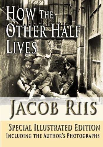 Jacob Riis: How the Other Half Lives, Special Illustrated Edition (Paperback, 2009, Brand: CreateSpace Independent Publishing Platform, CreateSpace Independent Publishing Platform)