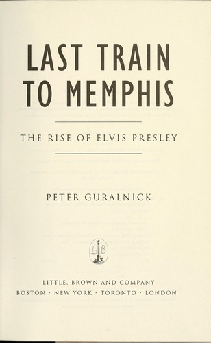 Peter Guralnick: Last train to Memphis : the rise of Elvis Presley