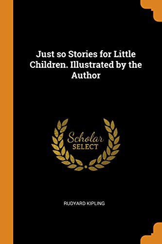 Rudyard Kipling: Just So Stories for Little Children. Illustrated by the Author (Paperback, 2018, Franklin Classics Trade Press)