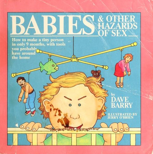 Dave Barry: Babies & other hazards of sex ; how to make a tiny person in only 9 months, with tools you probably have around the home (Paperback, 1984, Rodale Press)