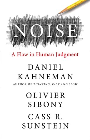 Daniel Kahneman, Cass Sunstein, Olivier Sibony: Noise: A Flaw in Human Judgment (Hardcover, 2021, Little, Brown Spark)