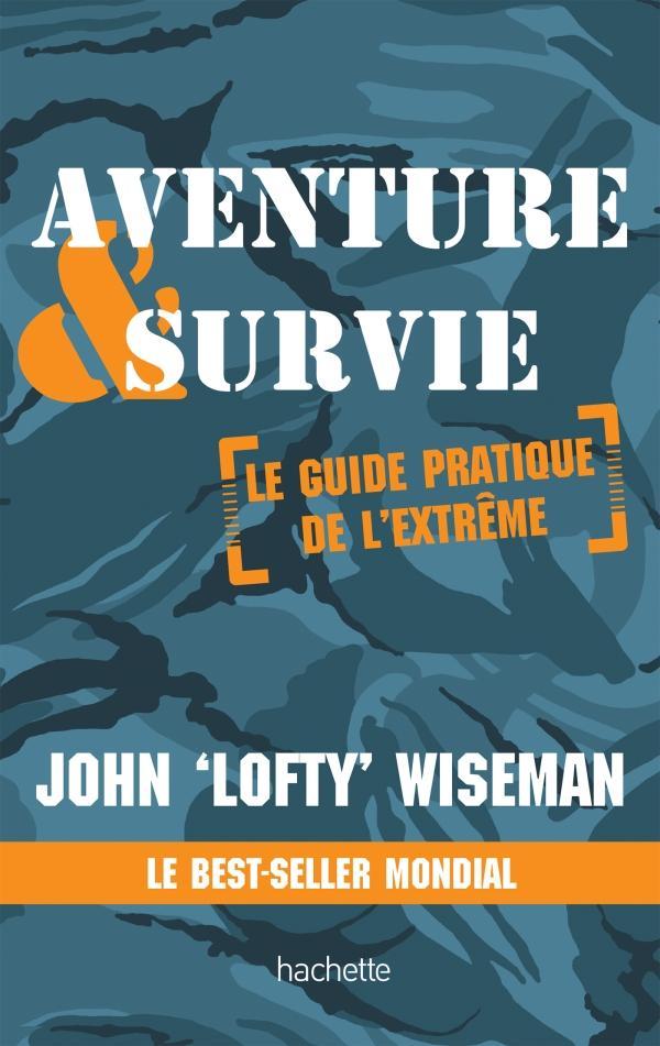 Lofty Wiseman: Aventure & survie : le guide pratique de l'extrême (French language, 2016)